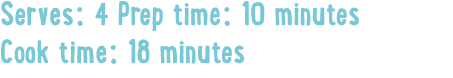 Serves: 4 Prep time: 10 minutes Cook time: 18 minutes
